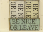 $22. BE NICE OR LEAVE: 6" X 12"